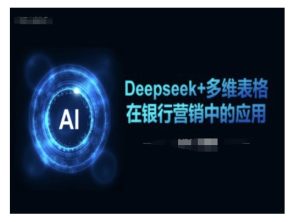 Deepseek+多维表格在银行营销场景中的应用--皓收集 | 网创宝典