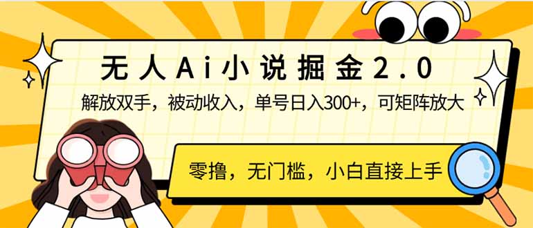 无人Ai小说掘金2.0，被动收入，解放双手，单号日入300+，可矩阵操作，…-皓收集 | 网创宝典