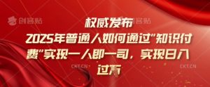 2025年普通人如何通过知识付费实现一人即一司，实现日入过千【揭秘】--皓收集 | 网创宝典