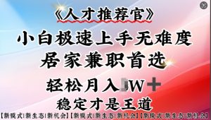 人才推荐官—小白轻松上手实操，居家兼职首选，一部手机即可--皓收集 | 网创宝典