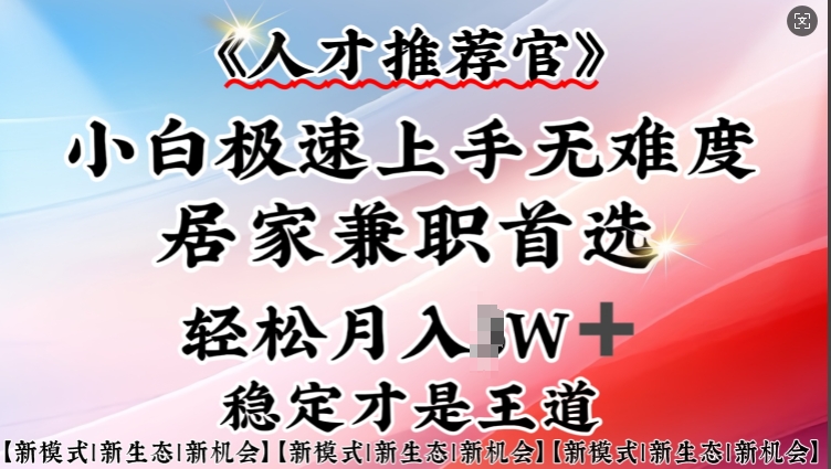 人才推荐官—小白轻松上手实操，居家兼职首选，一部手机即可-皓收集 | 网创宝典