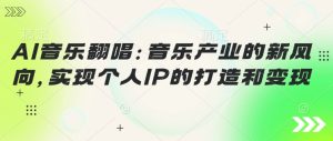 AI音乐翻唱：音乐产业的新风向，实现个人IP的打造和变现--皓收集 | 网创宝典