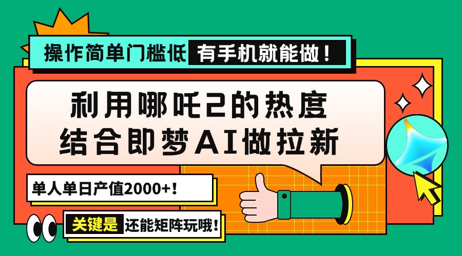 用哪吒2热度结合即梦AI做拉新，单日产值2000+，操作简单门槛低，有手机…-皓收集 | 网创宝典