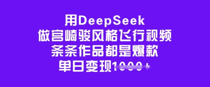 用DeepSeek做宫崎骏风格飞行视频，条条作品都是爆款，单日变现多张-皓收集 | 网创宝典