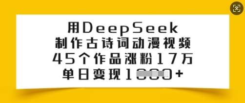 用DeepSeek制作古诗词动漫视频，45个作品涨粉17万，单日变现多张-皓收集 | 网创宝典