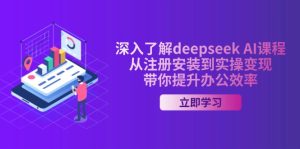 深入了解deepseek AI课程，从注册安装到实操变现，带你提升办公效率-皓收集 | 网创宝典