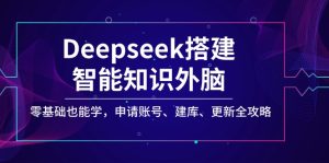 Deepseek搭建智能知识外脑，零基础也能学，申请账号、建库、更新全攻略--皓收集 | 网创宝典
