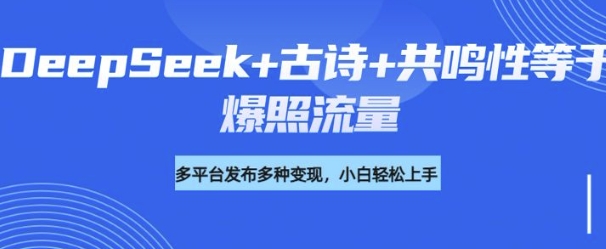 诗词进阶玩法，用DeepSeek写诗词来讲解现代社会主题，条条作品都是爆款，涨粉变现带货两不误-皓收集 | 网创宝典