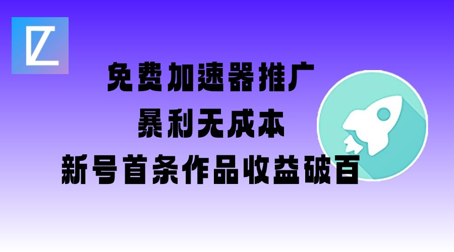 免费加速器推广项目_新号首条作品收益破百【图文+视频+2w字教程】-皓收集 | 网创宝典