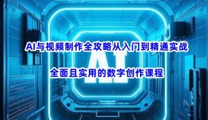 AI与视频制作全攻略从入门到精通实战，全面且实用的数字创作课程--皓收集 | 网创宝典