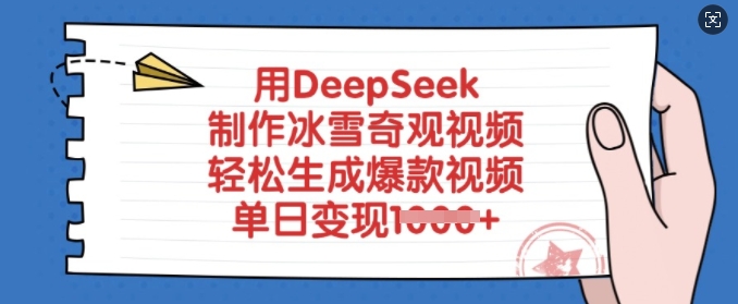 用DeepSeek制作冰雪奇观视频，轻松生成爆款视频，单日变现多张-皓收集 | 网创宝典