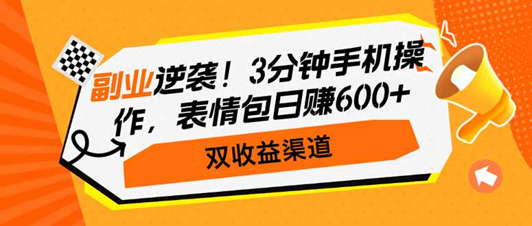 副业逆袭！3分钟手机操作，表情包日赚600+，双收益渠道-皓收集 | 网创宝典