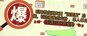 利用微信朋友圈“强提醒”功能，引流精准创业粉 ，单人单日引流150+创业粉--皓收集 | 网创宝典