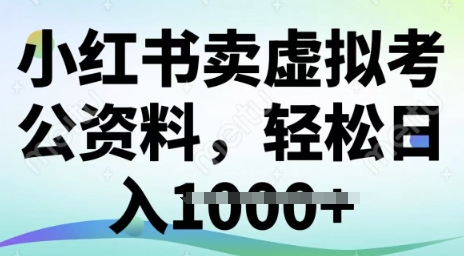 小红书卖虚拟考公资料，冷门掘金，转化率高，日入多张-皓收集 | 网创宝典