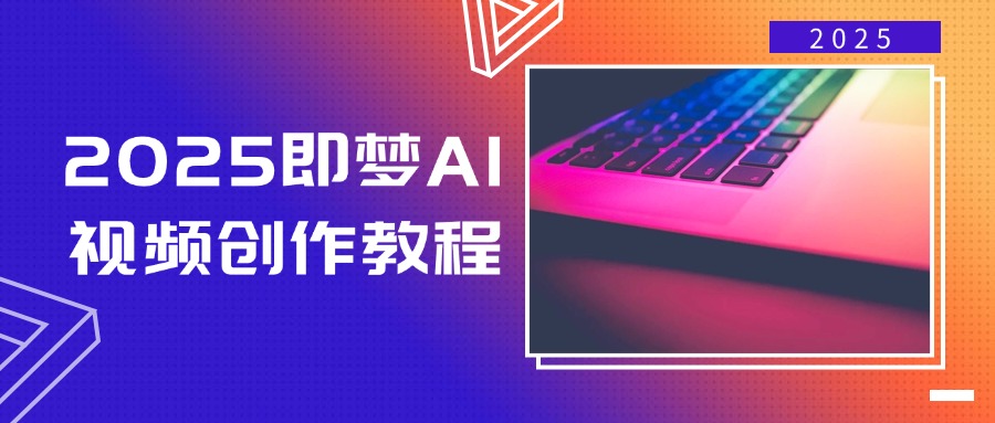 2025即梦AI视频创作教程，从零开始学做视频，文字图片生成视频轻松创作 -皓收集 | 网创宝典