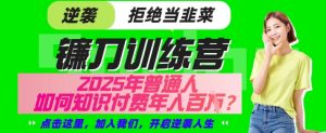 【网创项目终点站-镰刀训练营超级IP合伙人】25年普通人如何通过“知识付费”年入百个-仅此一版【揭秘】--皓收集 | 网创宝典