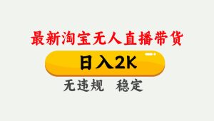 25年3月淘宝无人直播带货，日入1000+，不违规不封号，操作简单。--皓收集 | 网创宝典