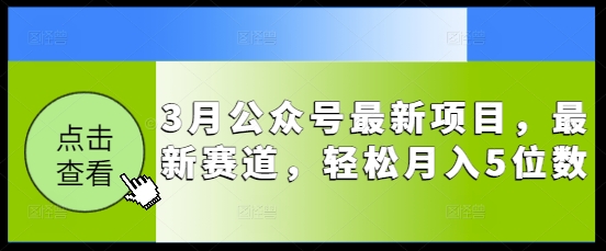 3月公众号最新项目，最新赛道，轻松月入5位数【揭秘】-皓收集 | 网创宝典