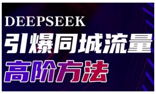 Deepseek引爆同城引流高阶玩法，助力实体门店实现高效转化与传播-皓收集 | 网创宝典