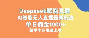 最新抖音直播最新玩法 deepseek赋能直播 单日佣金1000+ 新手小白快速上手--皓收集 | 网创宝典