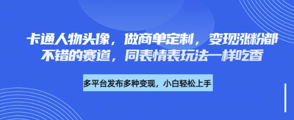 卡通人物头像，做商单定制，变现涨粉都不错的赛道，同表情表玩法一样吃香-皓收集 | 网创宝典