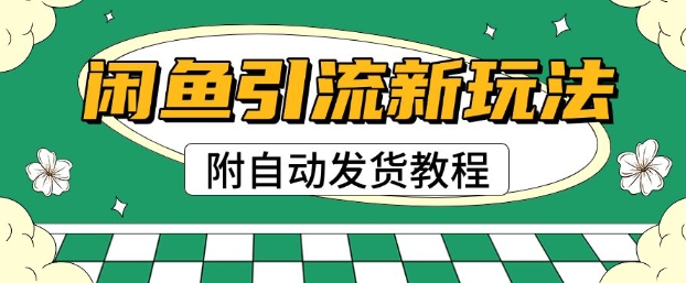 2025闲鱼引流新玩法，日引200+创业粉，每天稳定多张收益(附自动发货教程)-皓收集 | 网创宝典