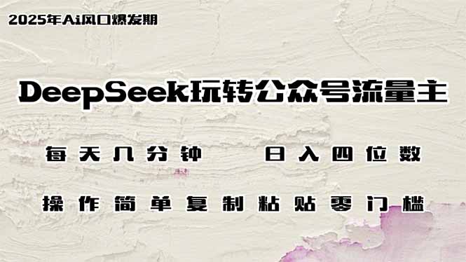 DeepSeek玩转公众号流量主，日入四位数，每天几分钟，操作简单零门槛-皓收集 | 网创宝典