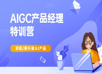 AIGC产品经理特训营-产品经理较教程，求职转行做AI产品-皓收集 | 网创宝典