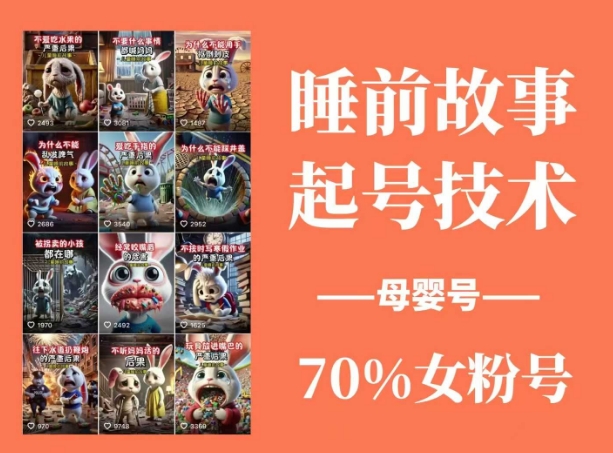 睡前故事起号技术，母婴号涨粉，70%女粉，百分百原创-皓收集 | 网创宝典