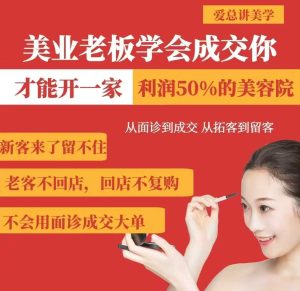 美业老板学会成交，你才能开一家利润50的美容院，从面诊到成交，从拓客到留客--皓收集 | 网创宝典