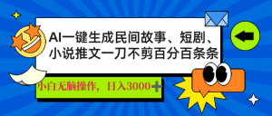 AI一键生成民间故事、推文、短剧，日入3000+，一刀百分百条条爆款--皓收集 | 网创宝典