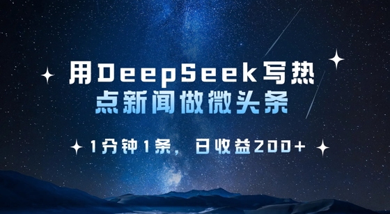 用DeepSeek写热点微头条，1分钟1条，日收益2张-皓收集 | 网创宝典