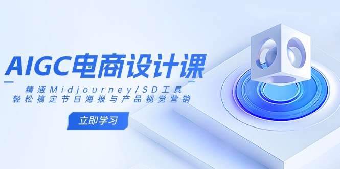 AIGC电商设计课：精通Midjourney/SD工具，轻松搞定节日海报与产品视觉营销-皓收集 | 网创宝典