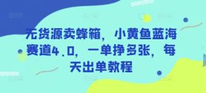 无货源卖蜂箱，小黄鱼蓝海赛道4.0，一单挣多张，每天出单教程--皓收集 | 网创宝典