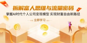 拆解富人思维与流量密码，掌握AI时代个人公司变现模型 实现财富自由新路径--皓收集 | 网创宝典