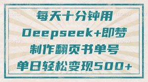 每天十分钟，用Deepseek+即梦，制作翻页书单号，疯狂涨粉，单日变现500+--皓收集 | 网创宝典