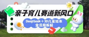 育儿赛道新风口：DeepSeek+3D绘本全流程拆解，月涨粉上W，还能培养亲子创造力--皓收集 | 网创宝典