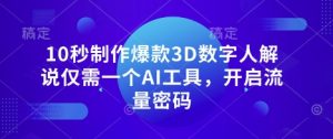 10秒制作爆款3D数字人解说仅需一个AI工具，开启流量密码--皓收集 | 网创宝典