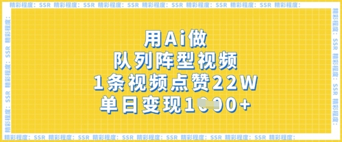 用Ai做队列阵型视频，1条视频点赞22W，单日变现多张--皓收集 | 网创宝典