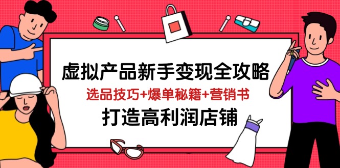 虚拟产品新手变现全攻略，选品技巧+爆单秘籍+营销书，打造高利润店铺--皓收集 | 网创宝典
