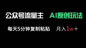 公众号流量主多赛道原创玩法，每天5分钟复制粘贴，月入1万＋ --皓收集 | 网创宝典
