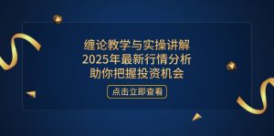 缠论教学与实操讲解，2025年最新行情分析，助你把握投资机会--皓收集 | 网创宝典