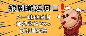 2025短剧搬运风口！复制粘贴AI一键过原创，单月收益3W+，新手可矩阵放…--皓收集 | 网创宝典
