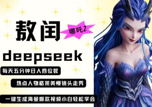 deepseek+哪吒2敖润姑姑走秀+爆款视频，起号快，爆款多，每天五分钟，日入四位数--皓收集 | 网创宝典