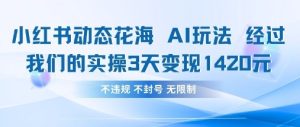 小红书动态花海AI玩法，我们实操3天变现1420--皓收集 | 网创宝典