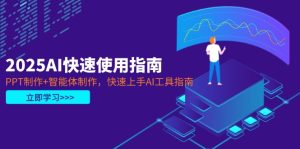 2025AI快速使用指南，PPT制作+智能体制作，快速上手AI工具指南--皓收集 | 网创宝典