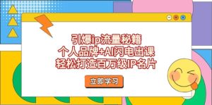引爆ip流量秘籍，个人品牌+AI闪电出课，轻松打造百万级IP名片--皓收集 | 网创宝典