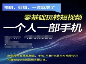 拍摄剪辑全套短视频实操方案，拍摄，剪辑，一套就够了，零基础玩转短视频一个人一部手机--皓收集 | 网创宝典