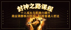 封神之路课程，个人成长与影响力提升，商业洞察核心技巧，征服普通人密法--皓收集 | 网创宝典