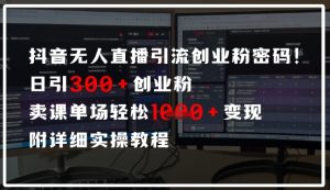 抖音无人直播引流密码，日引300+创业粉，单场轻松1k+变现，附详细实操教程--皓收集 | 网创宝典